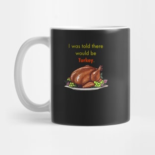 I was told there would be turkey. Mug